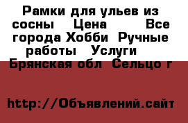 Рамки для ульев из сосны. › Цена ­ 15 - Все города Хобби. Ручные работы » Услуги   . Брянская обл.,Сельцо г.